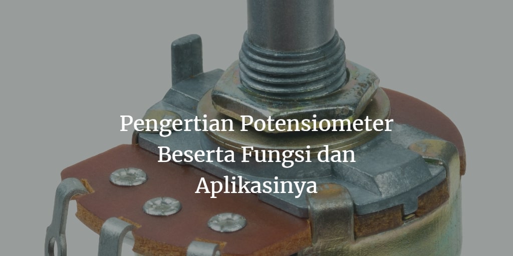 Pengertian Potensiometer linier, jenis dan fungsinya